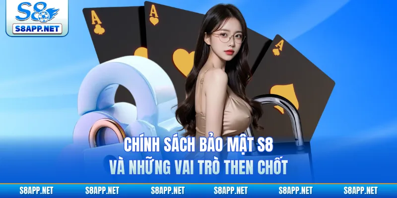 Chính sách bảo mật S8 và những vai trò then chốt