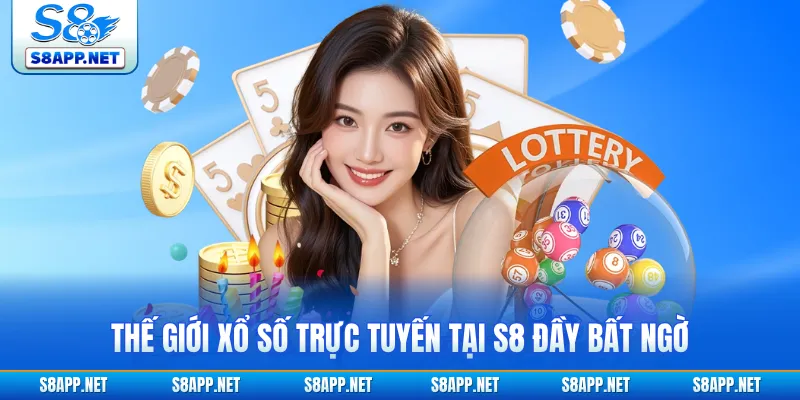 Thế giới xổ số trực tuyến tại S8 đầy bất ngờ